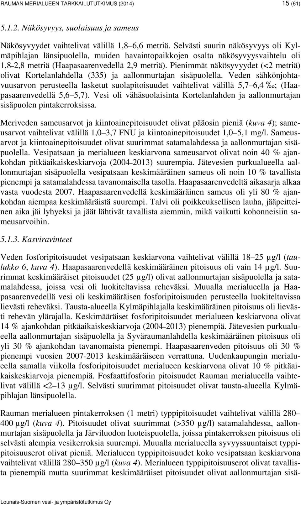 Pienimmät näkösyvyydet (<2 metriä) olivat Kortelanlahdella (335) ja aallonmurtajan sisäpuolella.