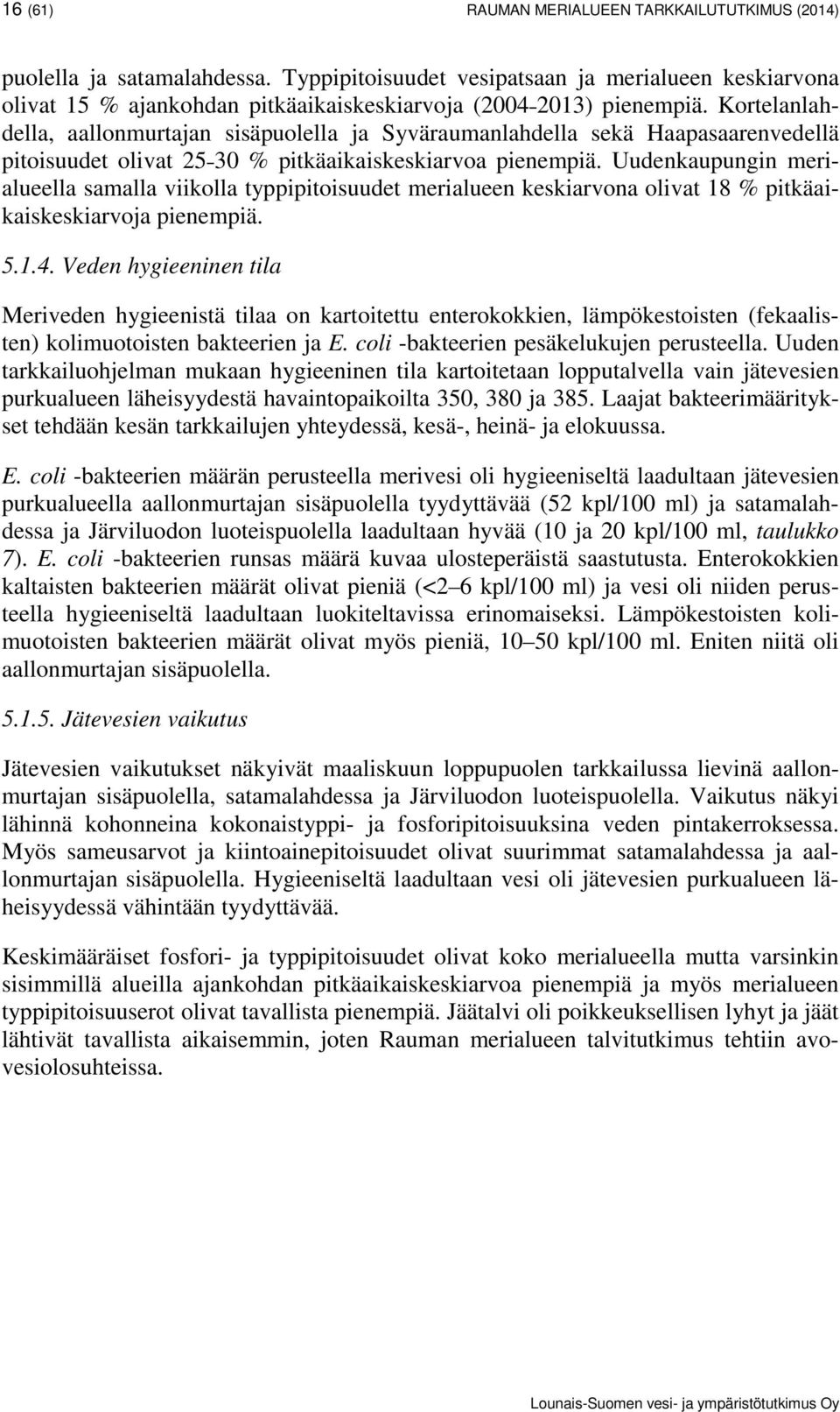 Kortelanlahdella, aallonmurtajan sisäpuolella ja Syväraumanlahdella sekä Haapasaarenvedellä pitoisuudet olivat 25 30 % pitkäaikaiskeskiarvoa pienempiä.