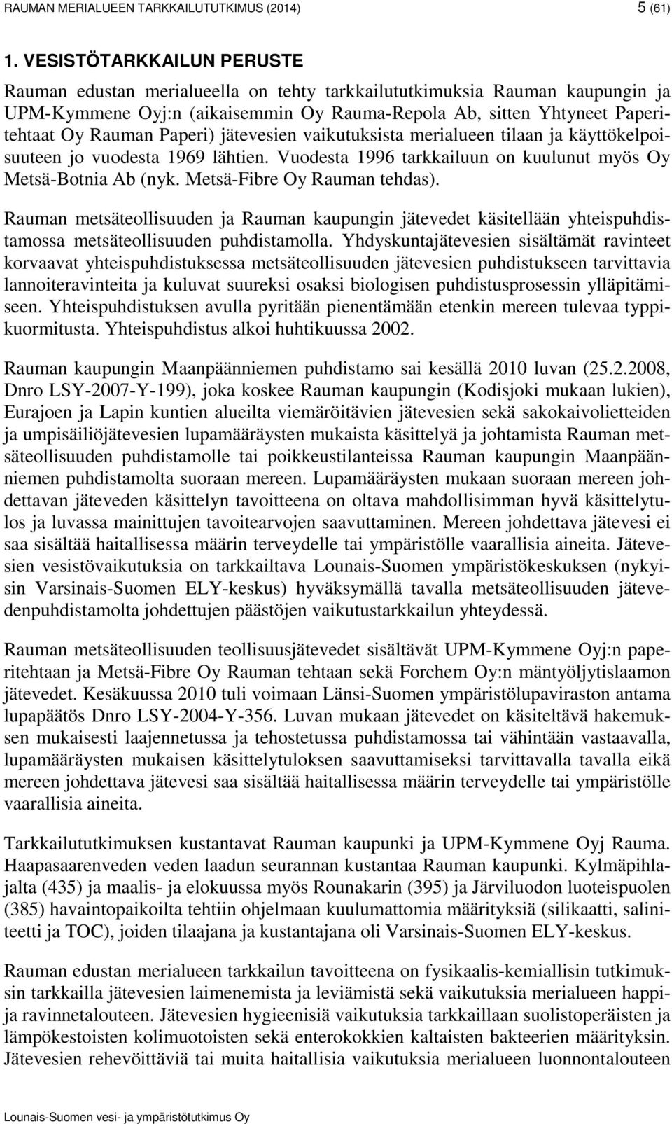 Paperi) jätevesien vaikutuksista merialueen tilaan ja käyttökelpoisuuteen jo vuodesta 1969 lähtien. Vuodesta 1996 tarkkailuun on kuulunut myös Oy Metsä-Botnia Ab (nyk. Metsä-Fibre Oy Rauman tehdas).