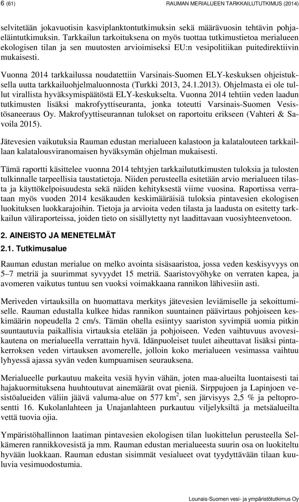 Vuonna 2014 tarkkailussa noudatettiin Varsinais-Suomen ELY-keskuksen ohjeistuksella uutta tarkkailuohjelmaluonnosta (Turkki 2013, 24.1.2013).