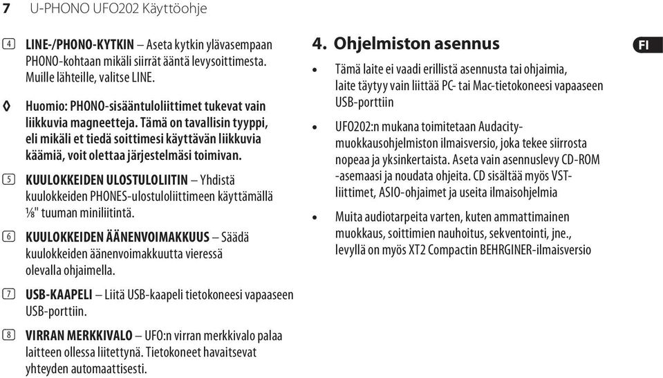 (5) KUULOKKEIDEN ULOSTULOLIITIN Yhdistä kuulokkeiden PHONES-ulostuloliittimeen käyttämällä 1/8" tuuman miniliitintä.