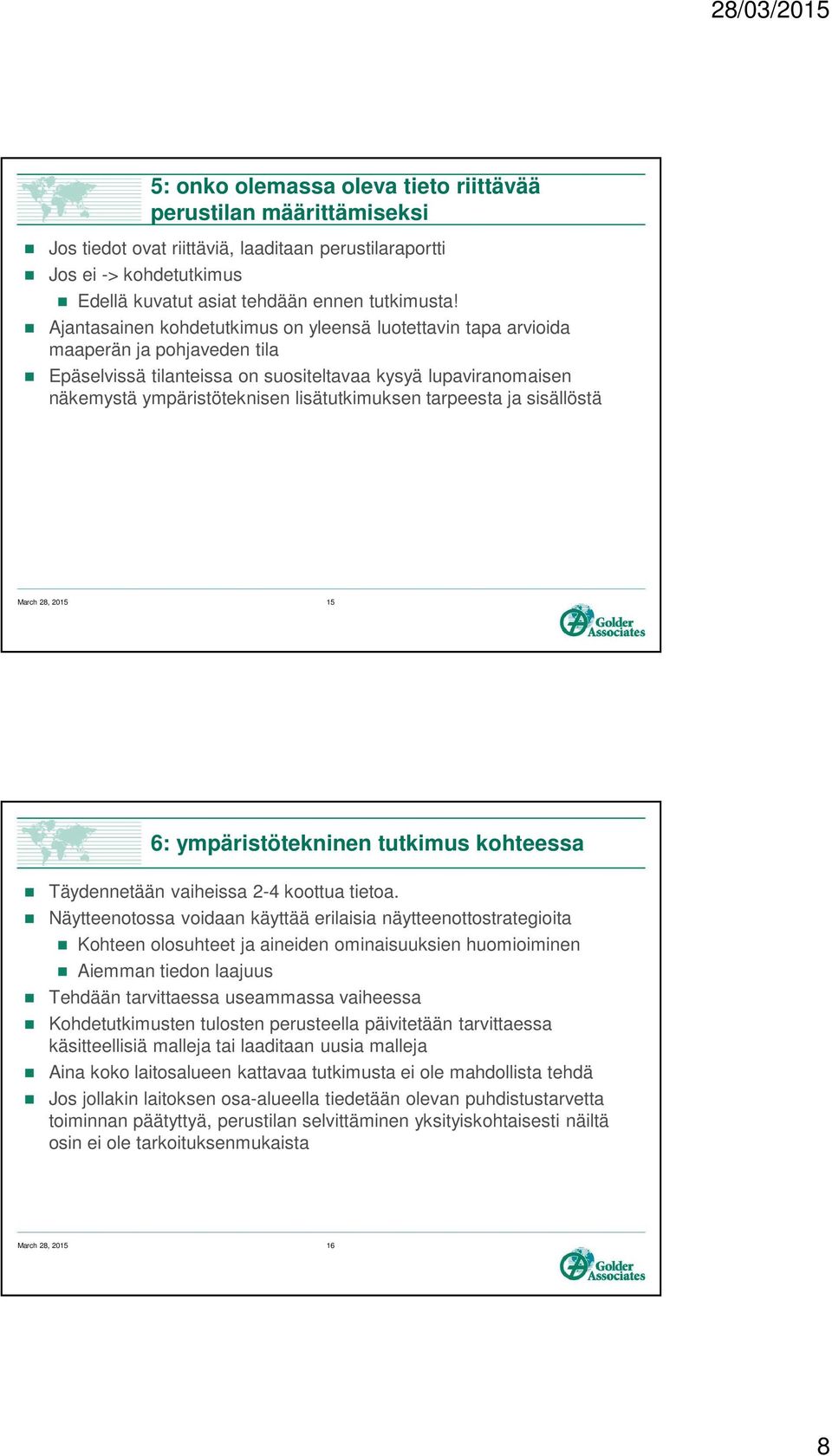 tarpeesta ja sisällöstä March 28, 2015 15 6: ympäristötekninen tutkimus kohteessa Täydennetään vaiheissa 2-4 koottua tietoa.