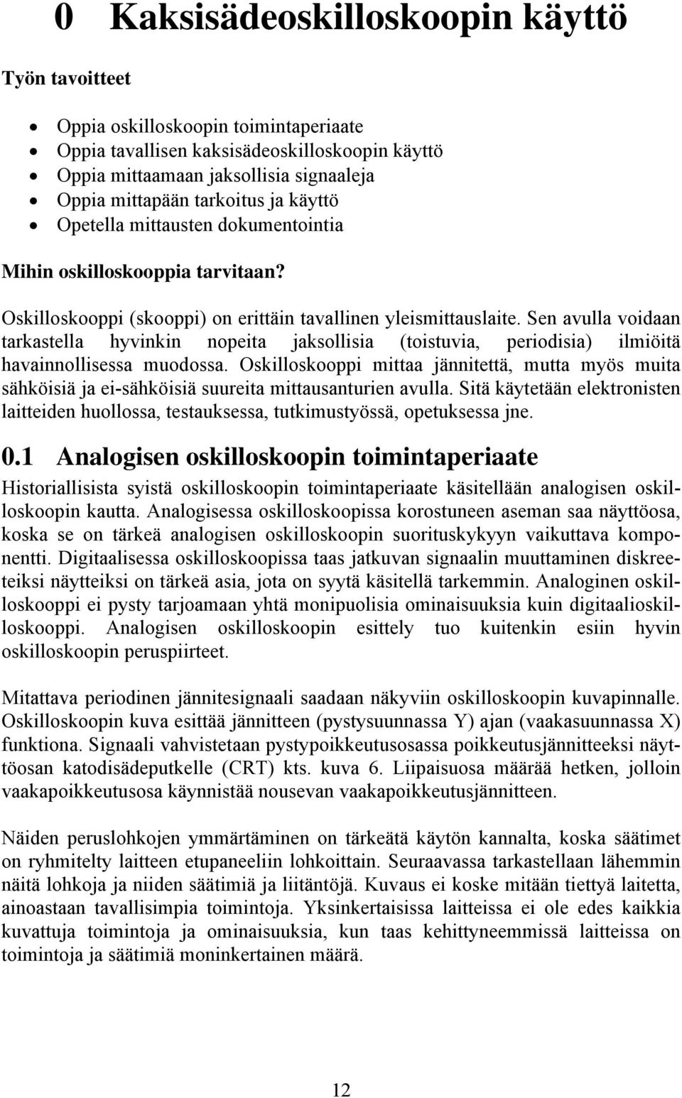 Sen avulla voidaan tarkastella hyvinkin nopeita jaksollisia (toistuvia, periodisia) ilmiöitä havainnollisessa muodossa.