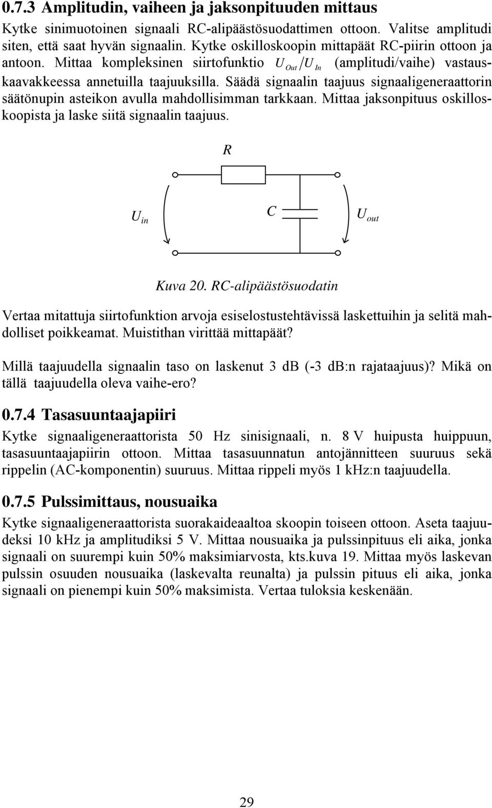 Säädä signaalin taajuus signaaligeneraattorin säätönupin asteikon avulla mahdollisimman tarkkaan. Mittaa jaksonpituus oskilloskoopista ja laske siitä signaalin taajuus. R U in C U out Kuva 20.