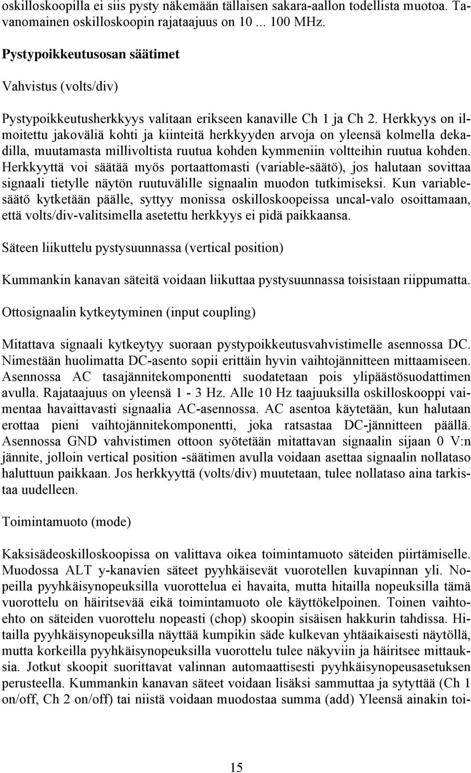 Herkkyys on ilmoitettu jakoväliä kohti ja kiinteitä herkkyyden arvoja on yleensä kolmella dekadilla, muutamasta millivoltista ruutua kohden kymmeniin voltteihin ruutua kohden.