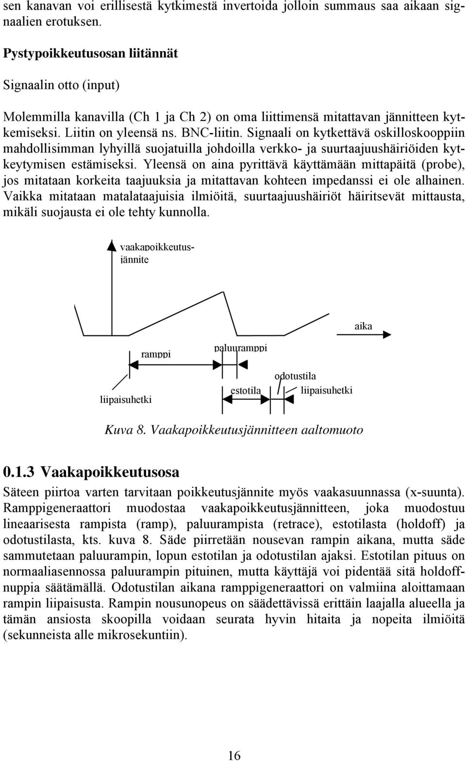 Signaali on kytkettävä oskilloskooppiin mahdollisimman lyhyillä suojatuilla johdoilla verkko- ja suurtaajuushäiriöiden kytkeytymisen estämiseksi.