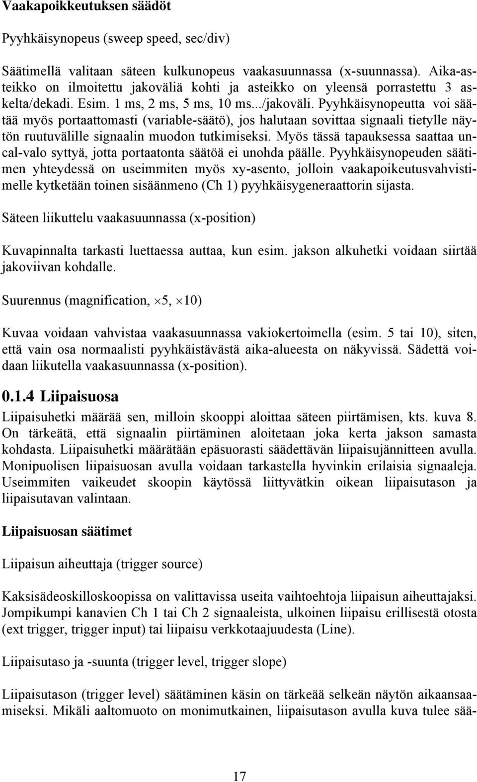 Pyyhkäisynopeutta voi säätää myös portaattomasti (variable-säätö), jos halutaan sovittaa signaali tietylle näytön ruutuvälille signaalin muodon tutkimiseksi.