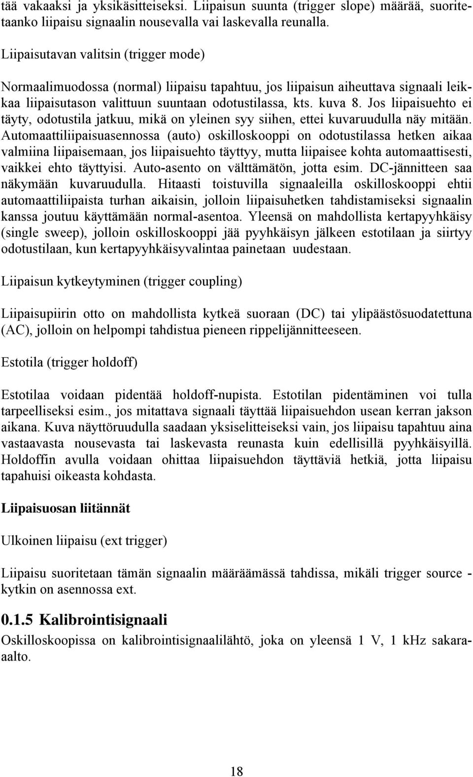 Jos liipaisuehto ei täyty, odotustila jatkuu, mikä on yleinen syy siihen, ettei kuvaruudulla näy mitään.