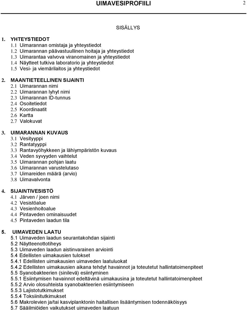4 Osoitetiedot 2.5 Koordinaatit 2.6 Kartta 2.7 Valokuvat 3. UIMARANNAN KUVAUS 3.1 Vesityyppi 3.2 Rantatyyppi 3.3 Rantavyöhykkeen ja lähiympäristön kuvaus 3.4 Veden syvyyden vaihtelut 3.