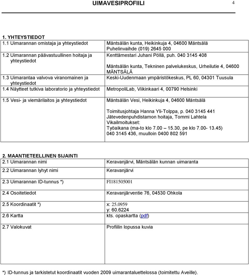 3 Uimarantaa valvova viranomainen ja Keski-Uudenmaan ympäristökeskus, PL 60, 04301 Tuusula yhteystiedot 1.4 Näytteet tutkiva laboratorio ja yhteystiedot MetropoliLab, Viikinkaari 4, 00790 Helsinki 1.