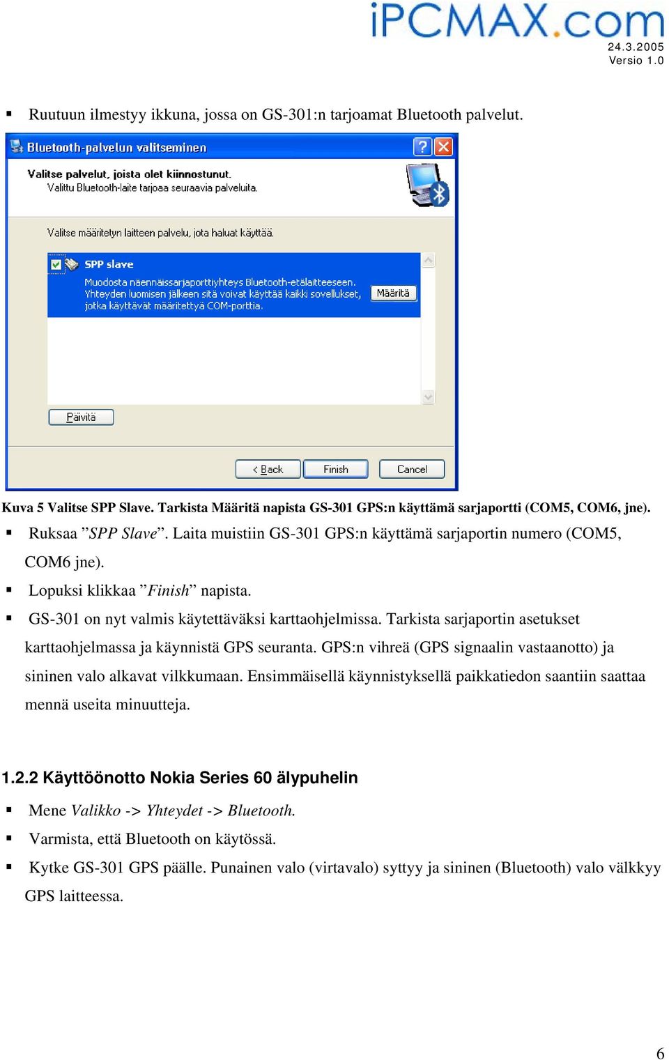 Tarkista sarjaportin asetukset karttaohjelmassa ja käynnistä GPS seuranta. GPS:n vihreä (GPS signaalin vastaanotto) ja sininen valo alkavat vilkkumaan.