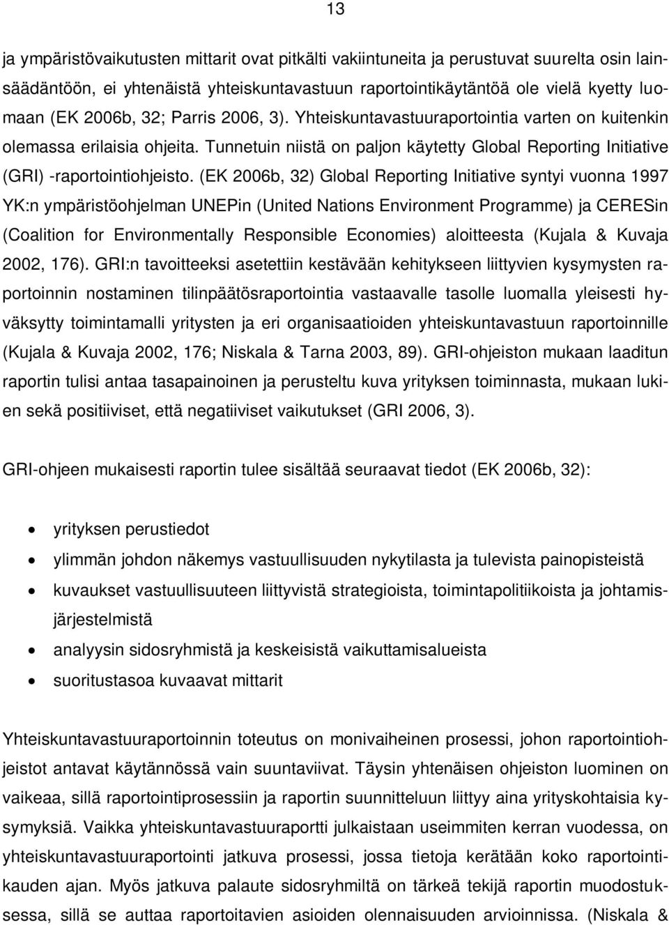 (EK 2006b, 32) Global Reporting Initiative syntyi vuonna 1997 YK:n ympäristöohjelman UNEPin (United Nations Environment Programme) ja CERESin (Coalition for Environmentally Responsible Economies)