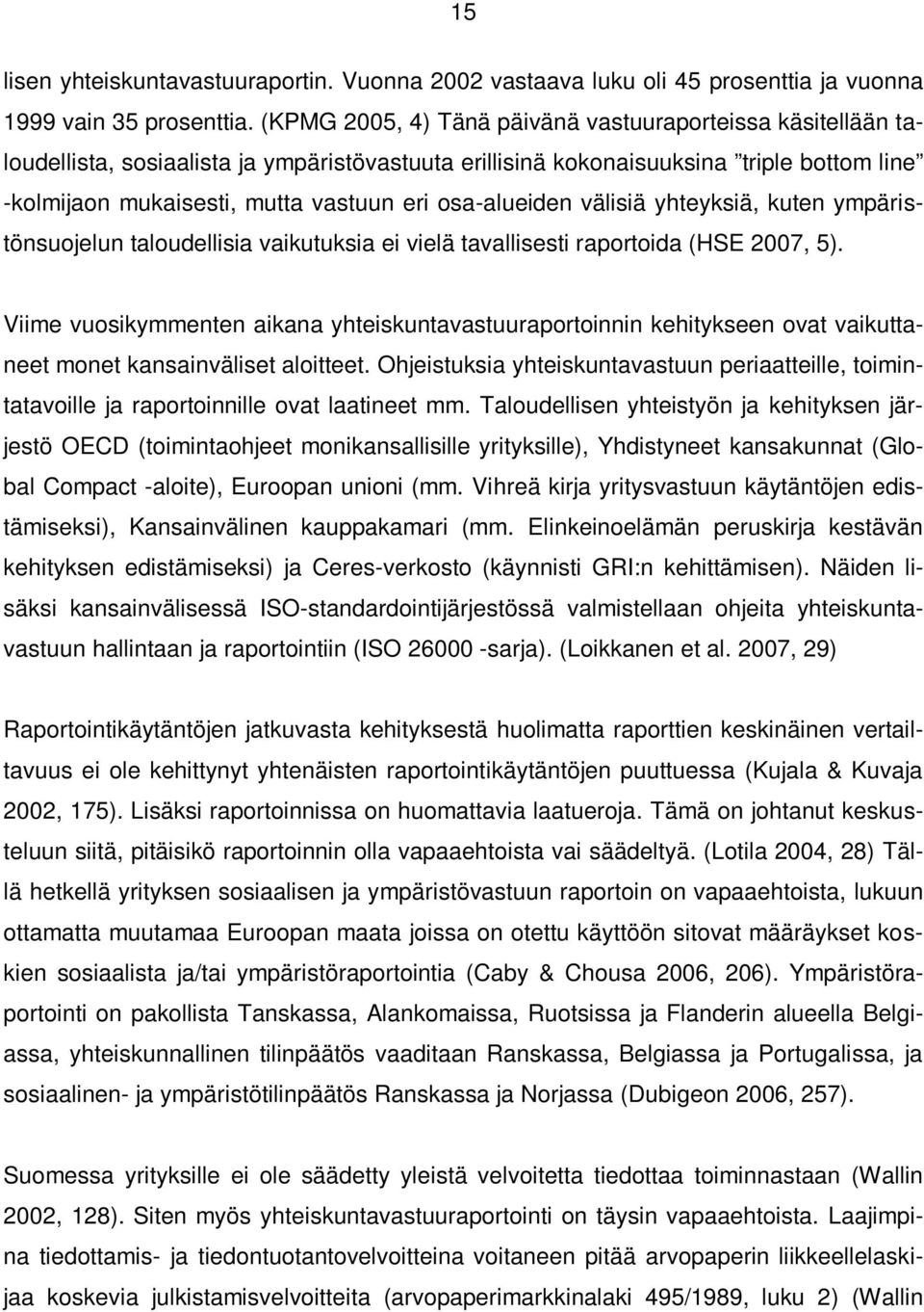 osa-alueiden välisiä yhteyksiä, kuten ympäristönsuojelun taloudellisia vaikutuksia ei vielä tavallisesti raportoida (HSE 2007, 5).