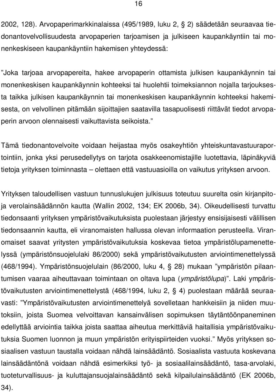 yhteydessä: Joka tarjoaa arvopapereita, hakee arvopaperin ottamista julkisen kaupankäynnin tai monenkeskisen kaupankäynnin kohteeksi tai huolehtii toimeksiannon nojalla tarjouksesta taikka julkisen