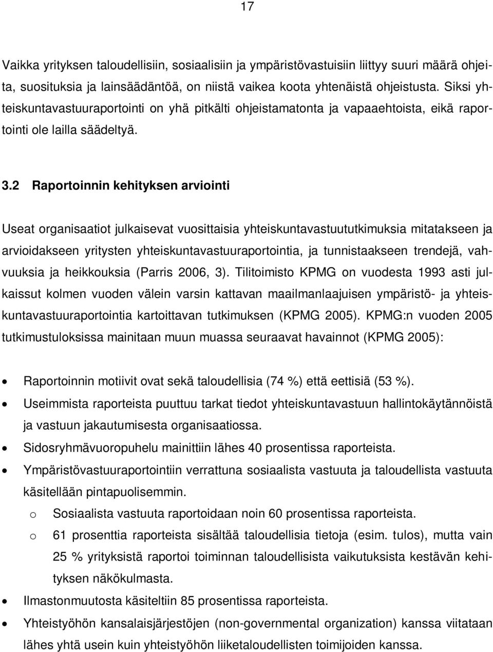 2 Raportoinnin kehityksen arviointi Useat organisaatiot julkaisevat vuosittaisia yhteiskuntavastuututkimuksia mitatakseen ja arvioidakseen yritysten yhteiskuntavastuuraportointia, ja tunnistaakseen