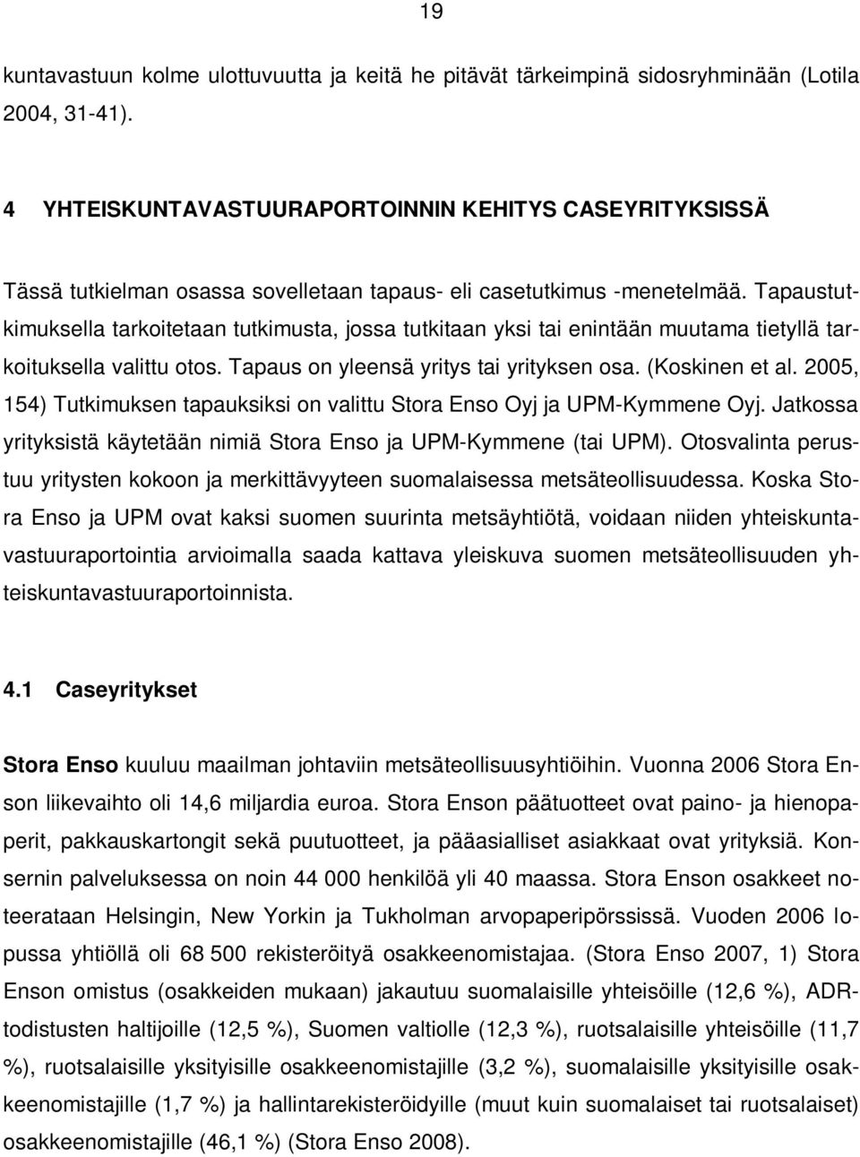 Tapaustutkimuksella tarkoitetaan tutkimusta, jossa tutkitaan yksi tai enintään muutama tietyllä tarkoituksella valittu otos. Tapaus on yleensä yritys tai yrityksen osa. (Koskinen et al.