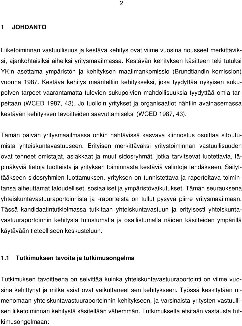 Kestävä kehitys määriteltiin kehitykseksi, joka tyydyttää nykyisen sukupolven tarpeet vaarantamatta tulevien sukupolvien mahdollisuuksia tyydyttää omia tarpeitaan (WCED 1987, 43).