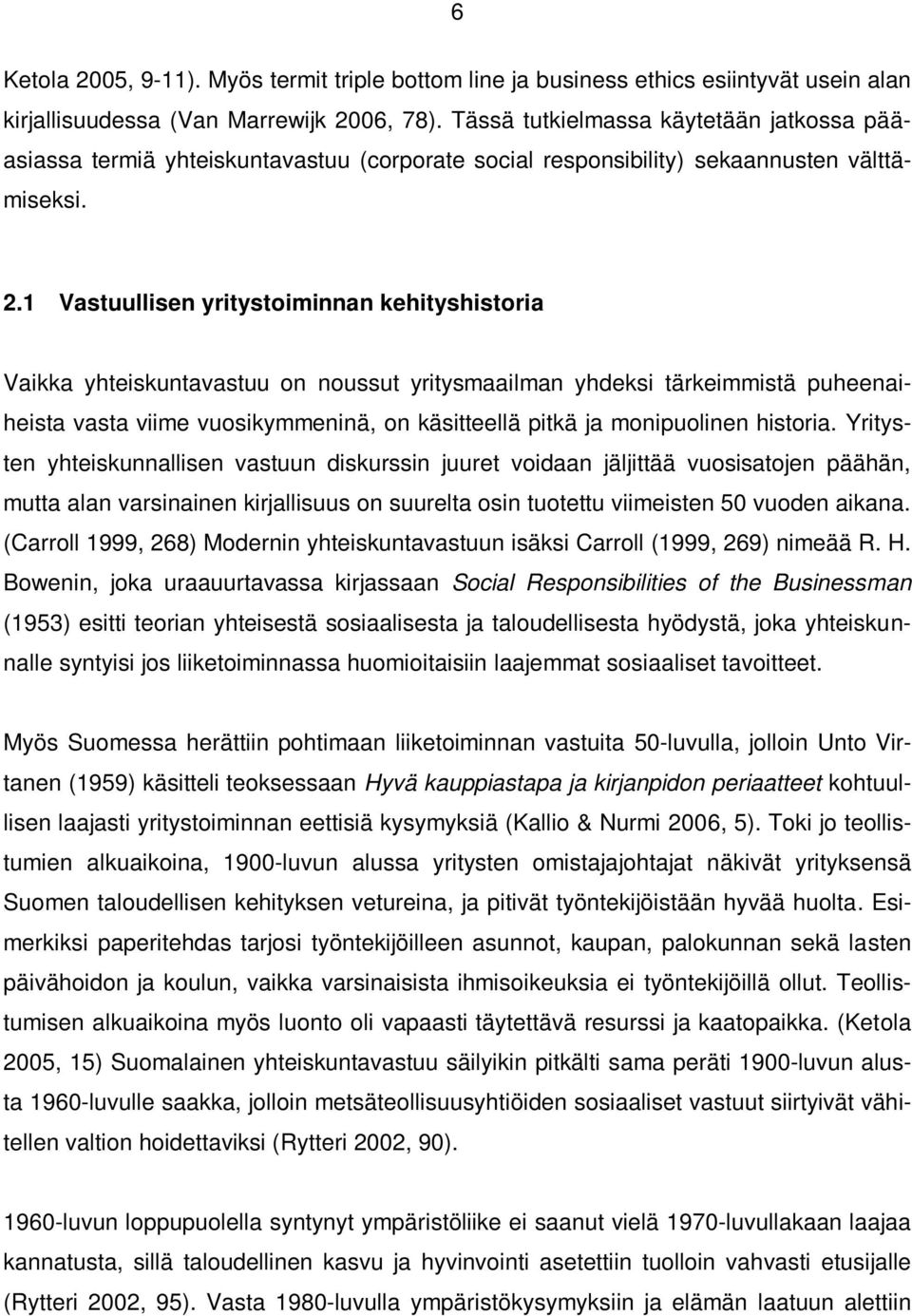 1 Vastuullisen yritystoiminnan kehityshistoria Vaikka yhteiskuntavastuu on noussut yritysmaailman yhdeksi tärkeimmistä puheenaiheista vasta viime vuosikymmeninä, on käsitteellä pitkä ja monipuolinen