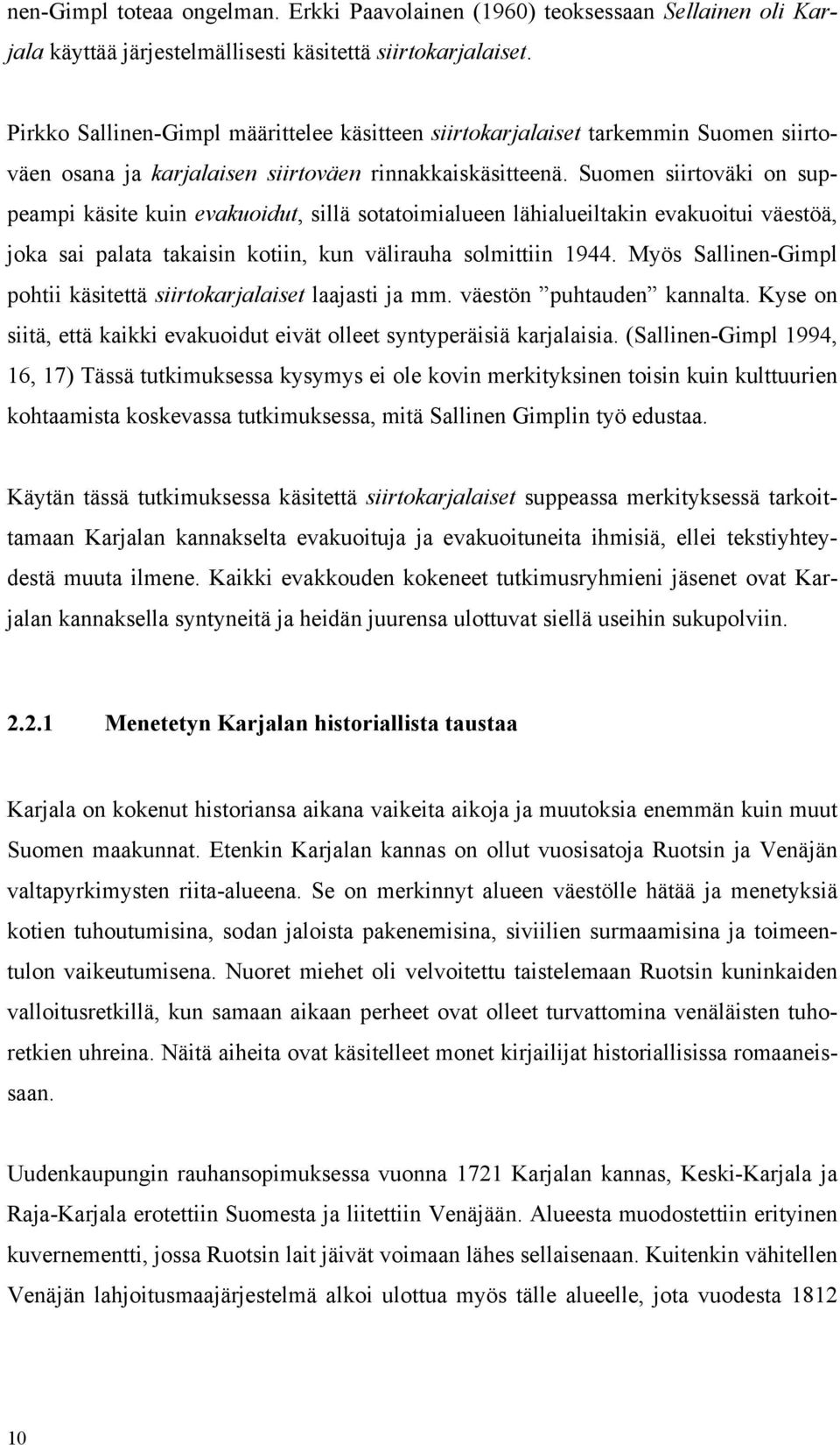 Suomen siirtoväki on suppeampi käsite kuin evakuoidut, sillä sotatoimialueen lähialueiltakin evakuoitui väestöä, joka sai palata takaisin kotiin, kun välirauha solmittiin 1944.