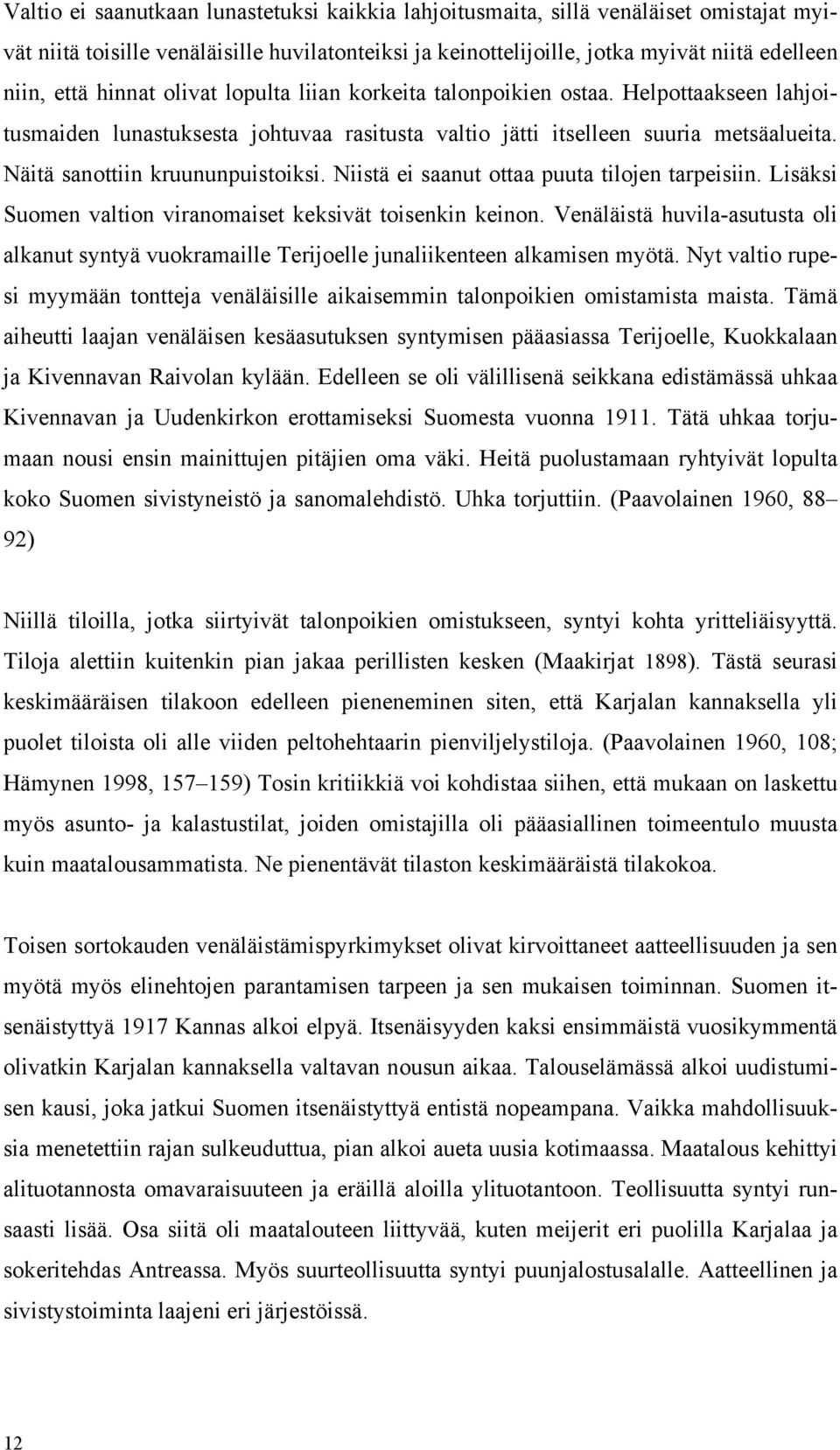 Niistä ei saanut ottaa puuta tilojen tarpeisiin. Lisäksi Suomen valtion viranomaiset keksivät toisenkin keinon.