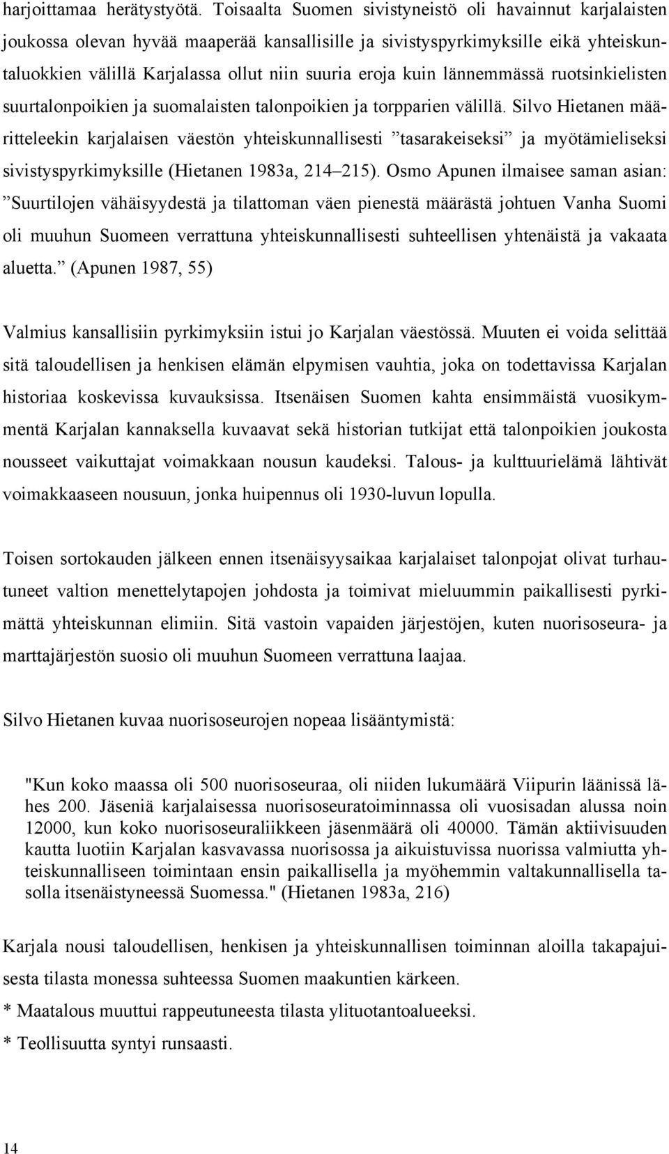 kuin lännemmässä ruotsinkielisten suurtalonpoikien ja suomalaisten talonpoikien ja torpparien välillä.