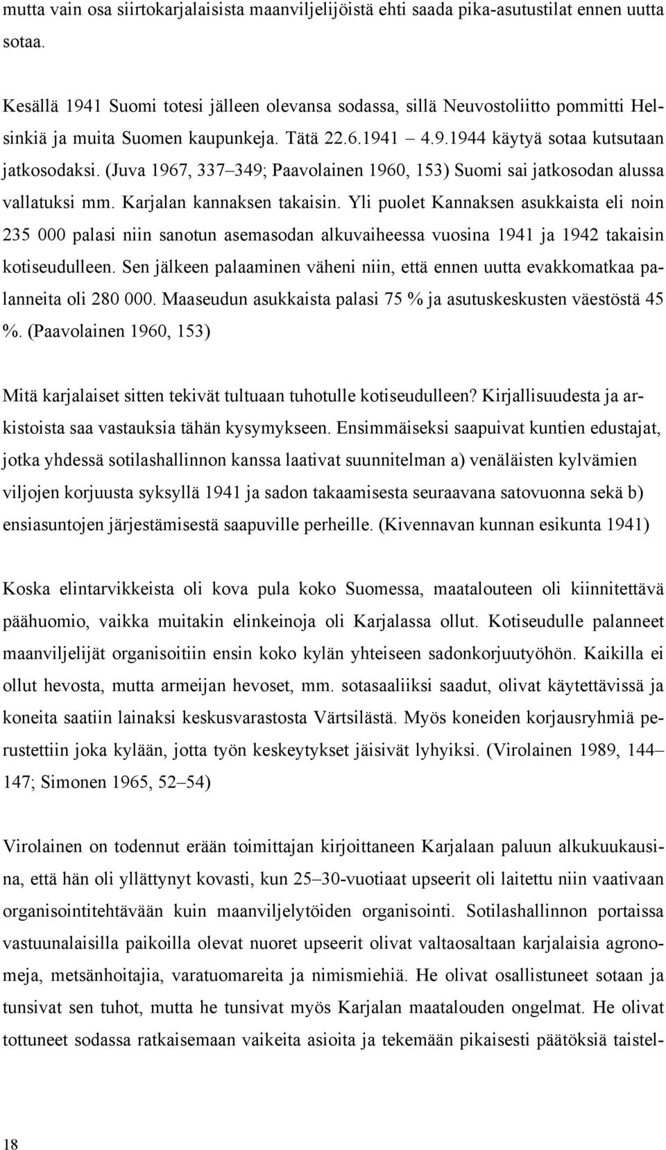 (Juva 1967, 337 349; Paavolainen 1960, 153) Suomi sai jatkosodan alussa vallatuksi mm. Karjalan kannaksen takaisin.