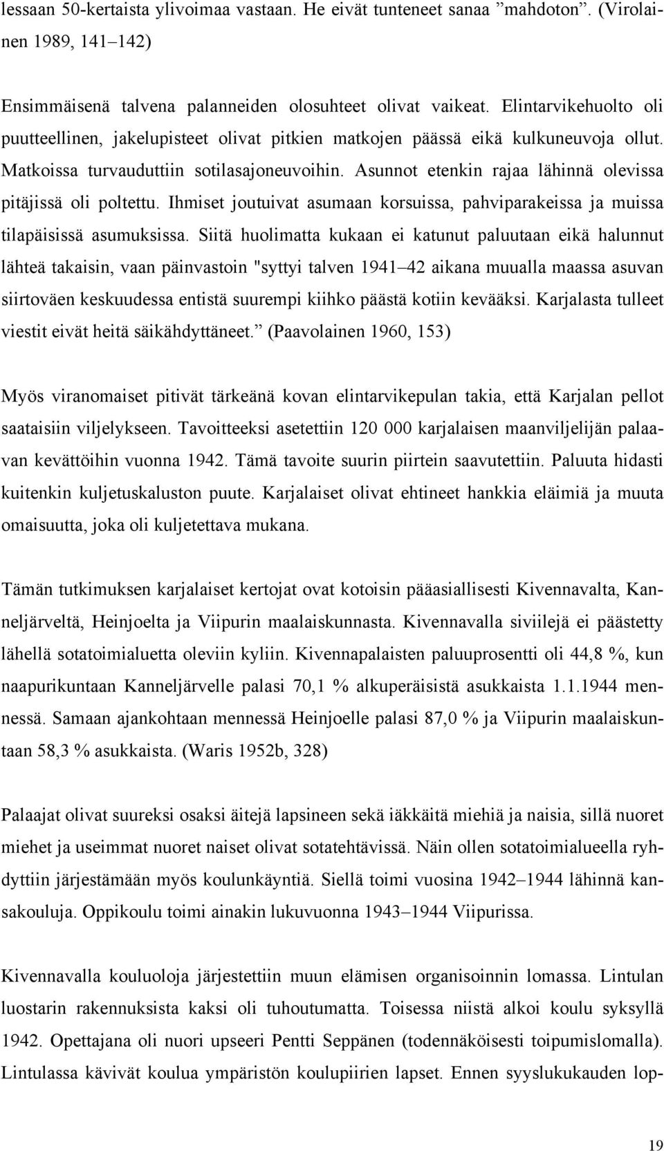 Asunnot etenkin rajaa lähinnä olevissa pitäjissä oli poltettu. Ihmiset joutuivat asumaan korsuissa, pahviparakeissa ja muissa tilapäisissä asumuksissa.