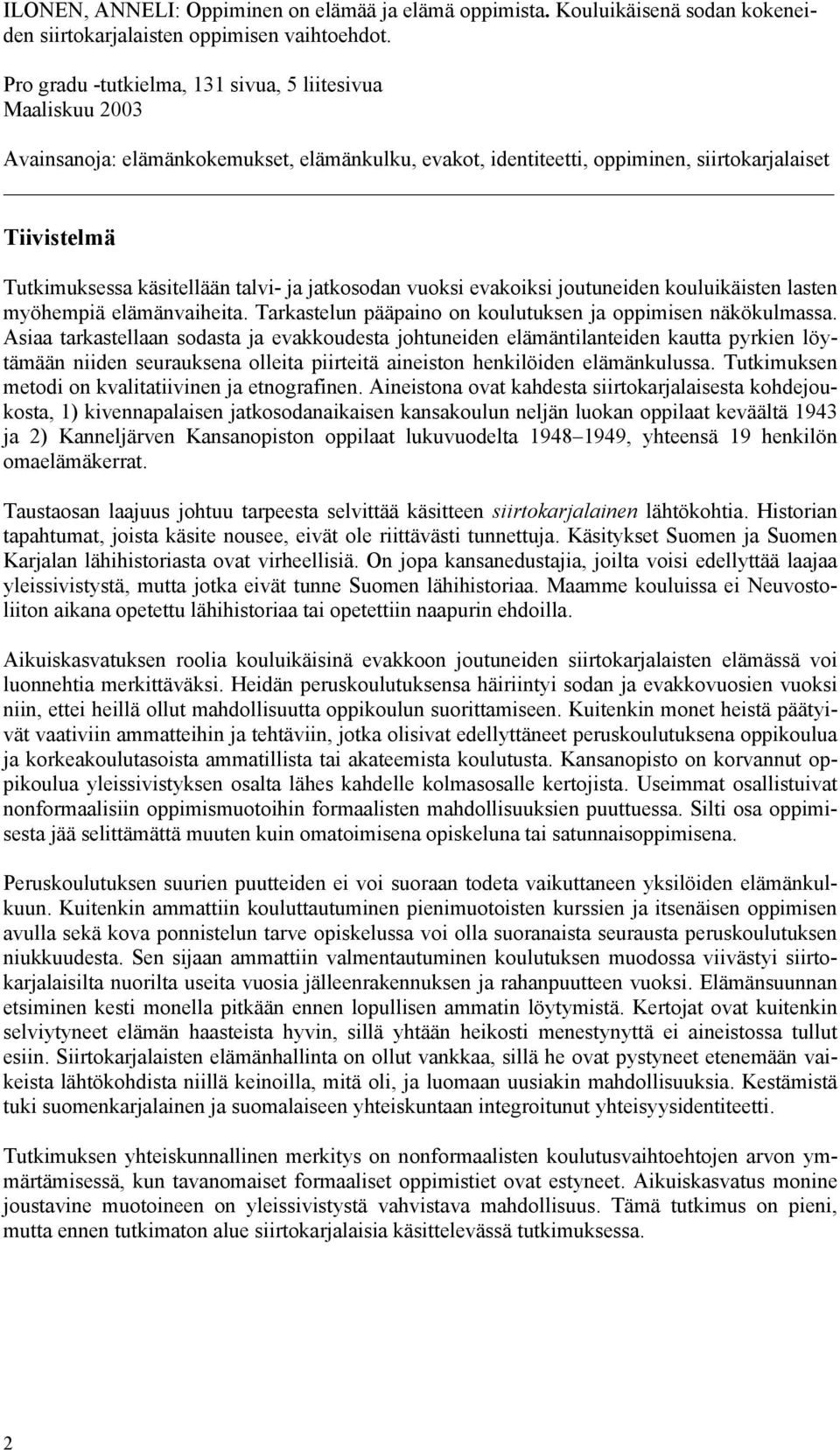 talvi- ja jatkosodan vuoksi evakoiksi joutuneiden kouluikäisten lasten myöhempiä elämänvaiheita. Tarkastelun pääpaino on koulutuksen ja oppimisen näkökulmassa.