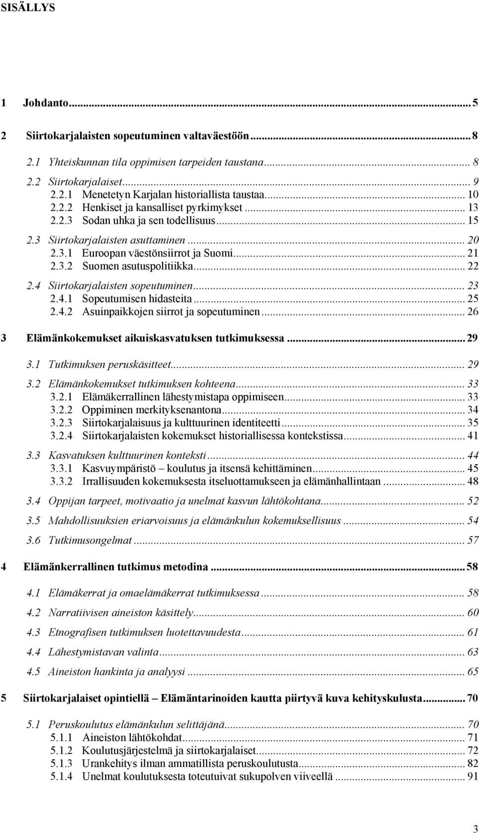 .. 22 2.4 Siirtokarjalaisten sopeutuminen... 23 2.4.1 Sopeutumisen hidasteita... 25 2.4.2 Asuinpaikkojen siirrot ja sopeutuminen... 26 3 Elämänkokemukset aikuiskasvatuksen tutkimuksessa... 29 3.