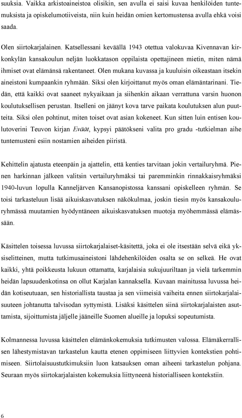 Katsellessani keväällä 1943 otettua valokuvaa Kivennavan kirkonkylän kansakoulun neljän luokkatason oppilaista opettajineen mietin, miten nämä ihmiset ovat elämänsä rakentaneet.