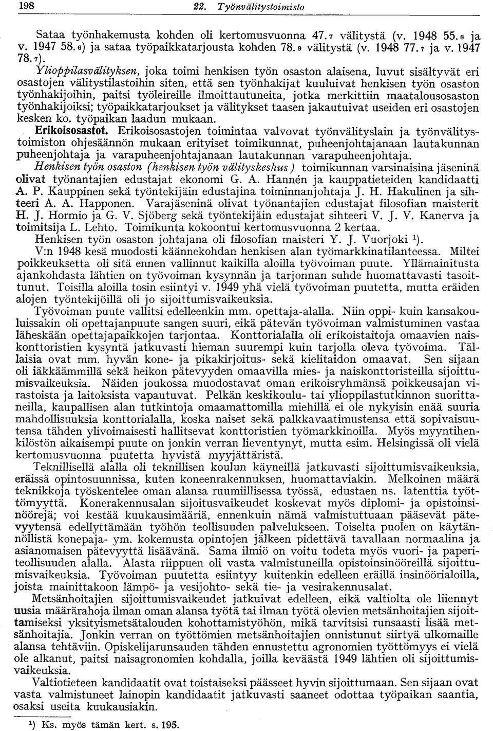 paitsi työleireille ilmoittautuneita, jotka merkittiin maatalousosaston työnhakijoiksi; työpaikkatarjoukset ja välitykset taasen jakautuivat useiden eri osastojen kesken ko. työpaikan laadun mukaan.