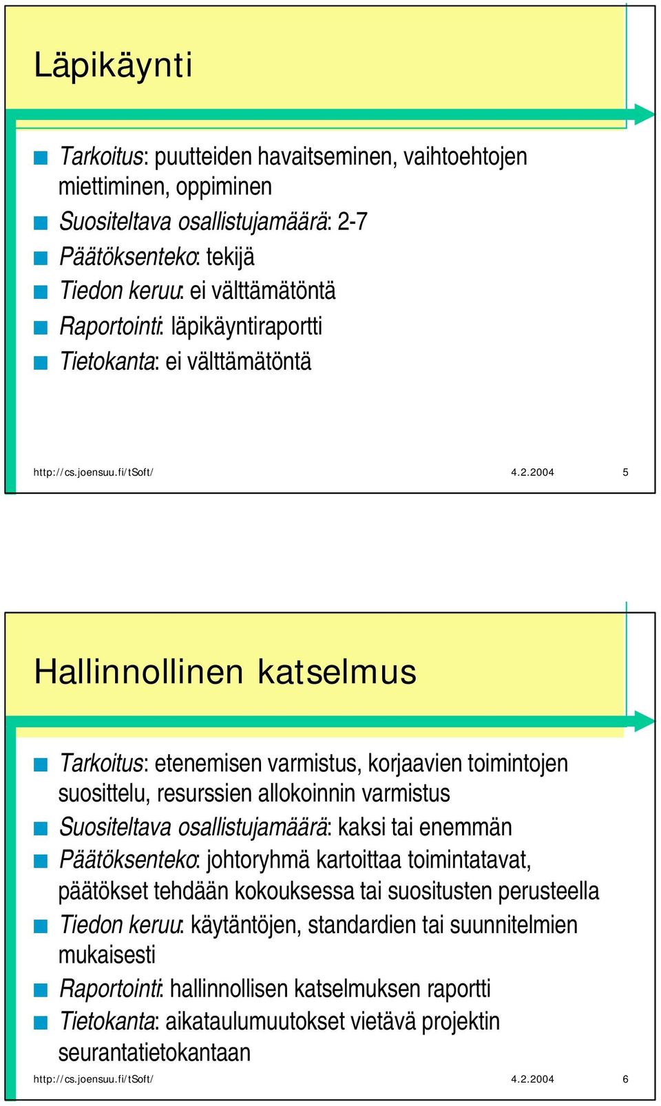 2004 5 Hallinnollinen katselmus Tarkoitus: etenemisen varmistus, korjaavien toimintojen suosittelu, resurssien allokoinnin varmistus Suositeltava osallistujamäärä: kaksi tai enemmän