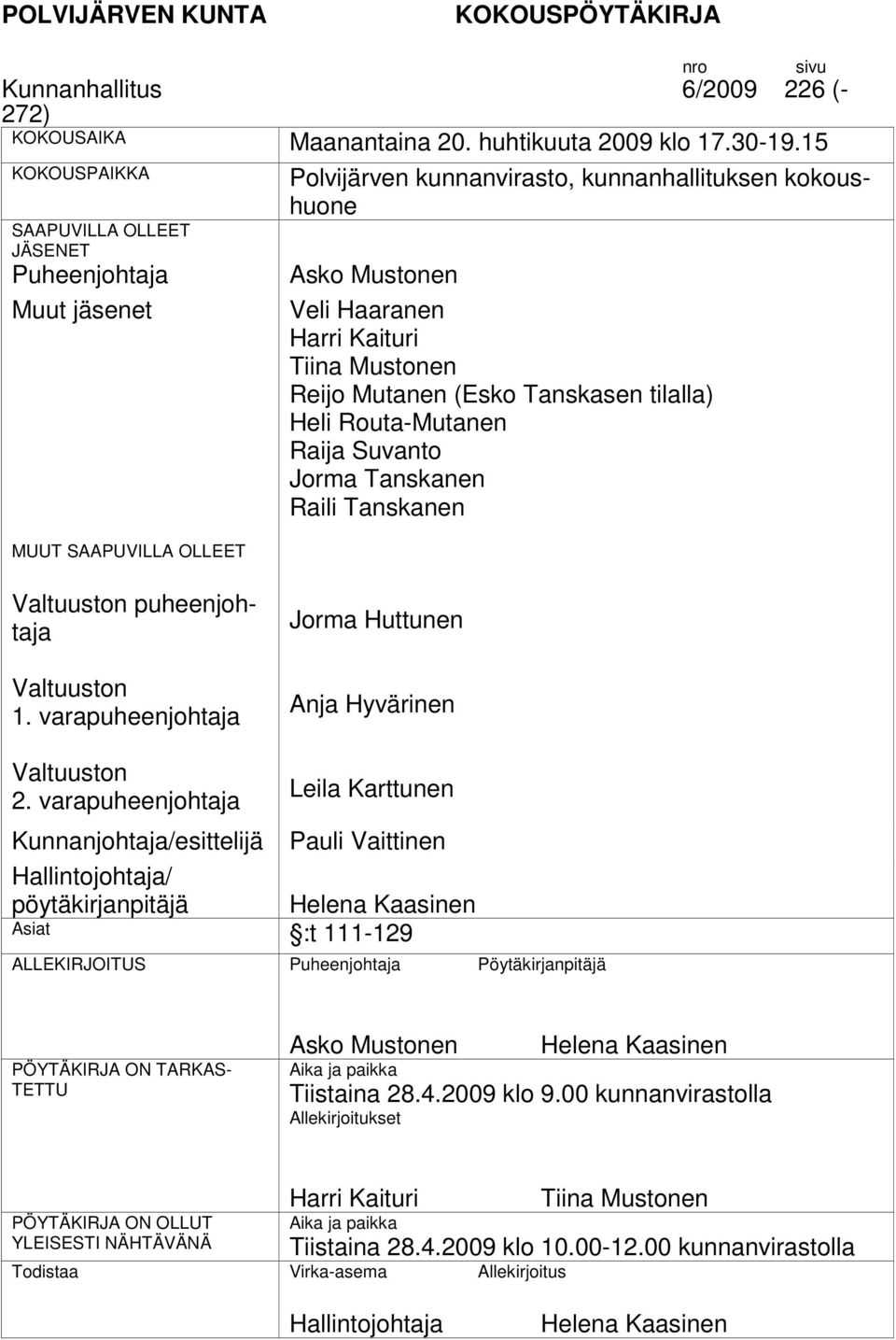 Tiina Mustonen Reijo Mutanen (Esko Tanskasen tilalla) Heli Routa-Mutanen Raija Suvanto Jorma Tanskanen Raili Tanskanen n puheenjohtaja n 1. varapuheenjohtaja Jorma Huttunen Anja Hyvärinen n 2.