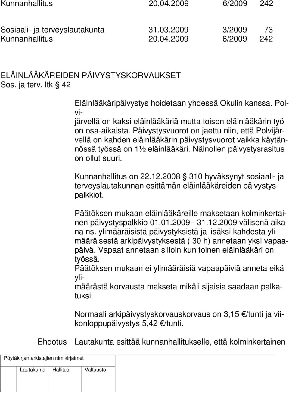 Päivystysvuorot on jaettu niin, että Polvijärvellä on kahden eläinlääkärin päivystysvuorot vaikka käytännössä työssä on 1½ eläinlääkäri. Näinollen päivystysrasitus on ollut suuri.