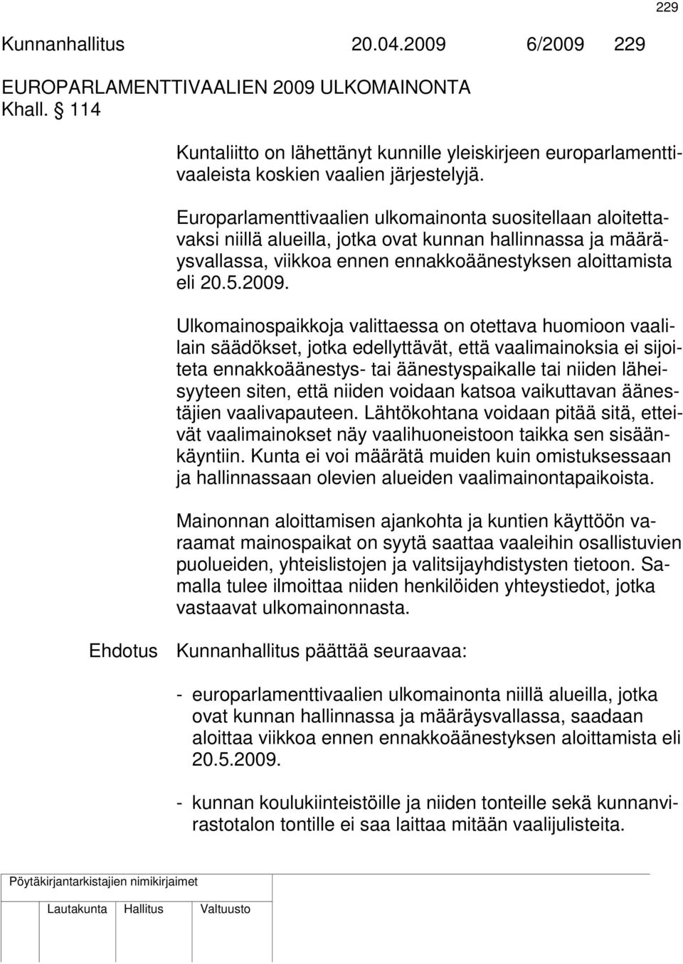 Ulkomainospaikkoja valittaessa on otettava huomioon vaalilain säädökset, jotka edellyttävät, että vaalimainoksia ei sijoiteta ennakkoäänestys- tai äänestyspaikalle tai niiden läheisyyteen siten, että