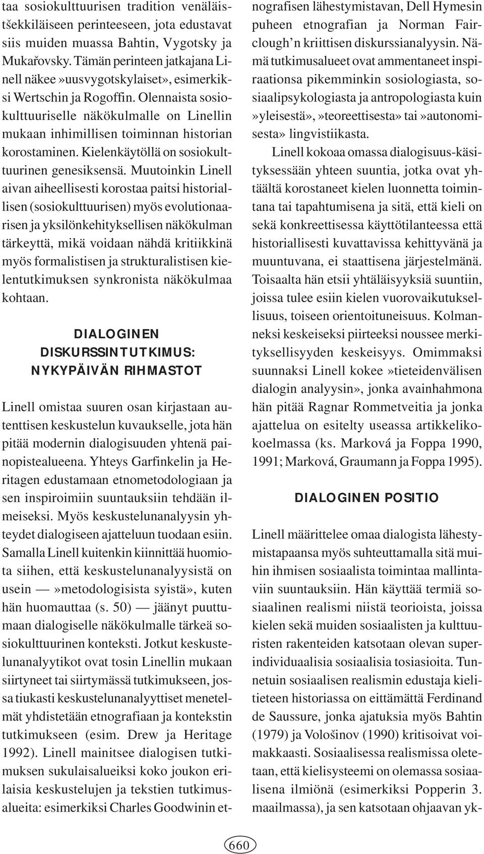 Olennaista sosiokulttuuriselle näkökulmalle on Linellin mukaan inhimillisen toiminnan historian korostaminen. Kielenkäytöllä on sosiokulttuurinen genesiksensä.