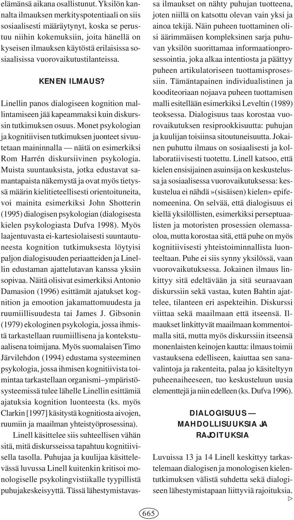 vuorovaikutustilanteissa. KENEN ILMAUS? Linellin panos dialogiseen kognition mallintamiseen jää kapeammaksi kuin diskurssin tutkimuksen osuus.