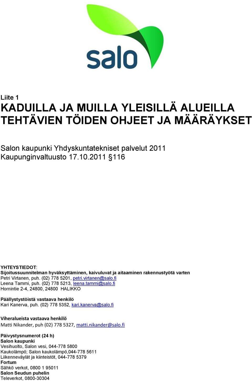 (02) 778 5213, leena.tammi@salo.fi Hornintie 2-4, 24800, 24800 HALIKKO Päällystystöistä vastaava henkilö Kari Kanerva, puh. (02) 778 5352, kari.kanerva@salo.