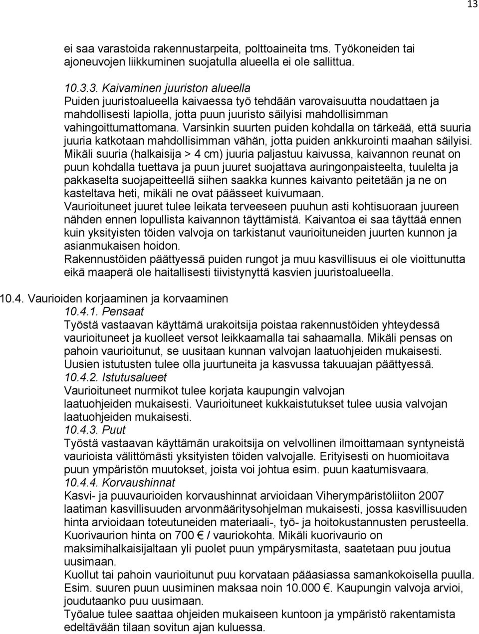 Mikäli suuria (halkaisija > 4 cm) juuria paljastuu kaivussa, kaivannon reunat on puun kohdalla tuettava ja puun juuret suojattava auringonpaisteelta, tuulelta ja pakkaselta suojapeitteellä siihen