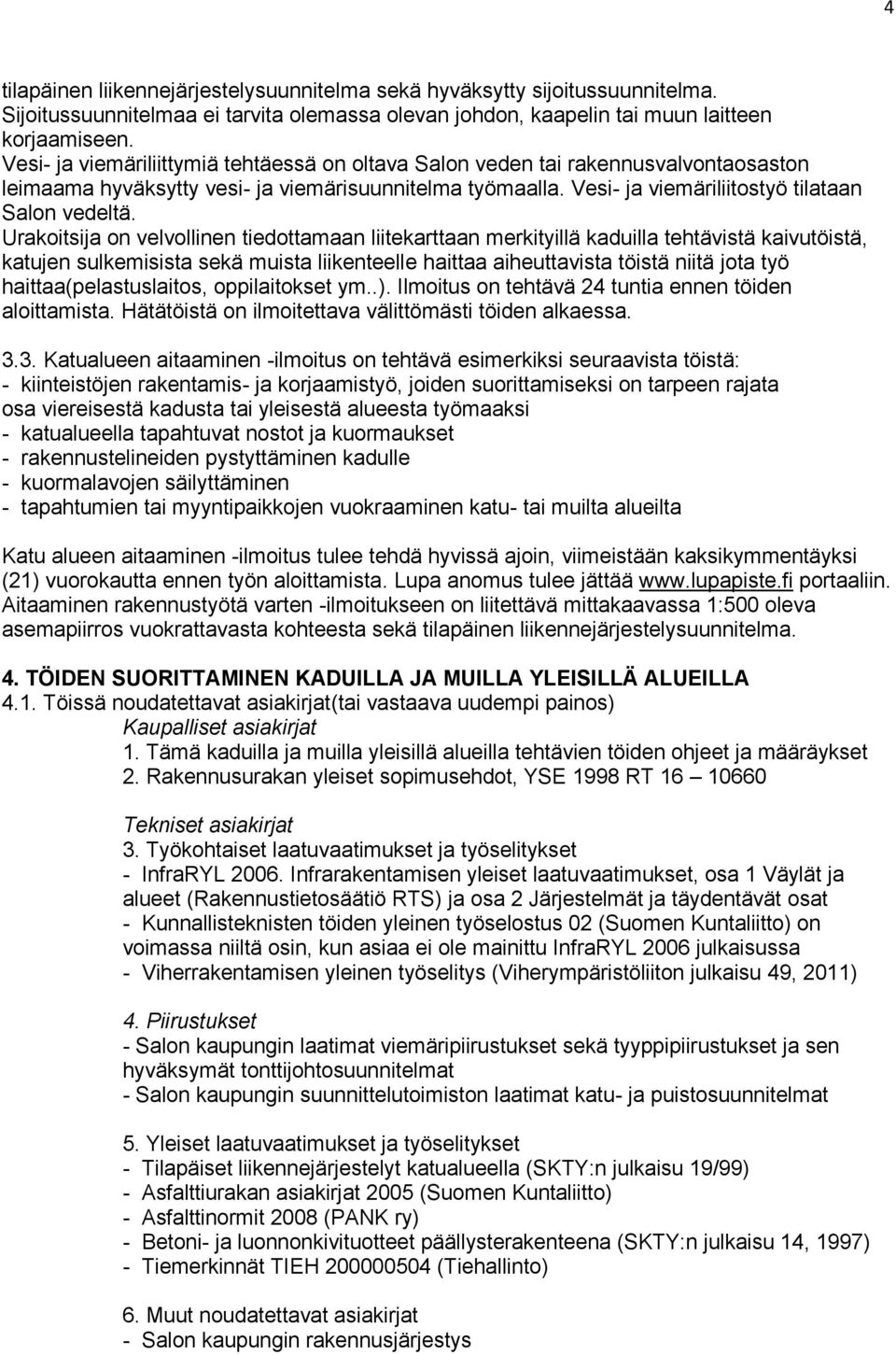 Urakoitsija on velvollinen tiedottamaan liitekarttaan merkityillä kaduilla tehtävistä kaivutöistä, katujen sulkemisista sekä muista liikenteelle haittaa aiheuttavista töistä niitä jota työ