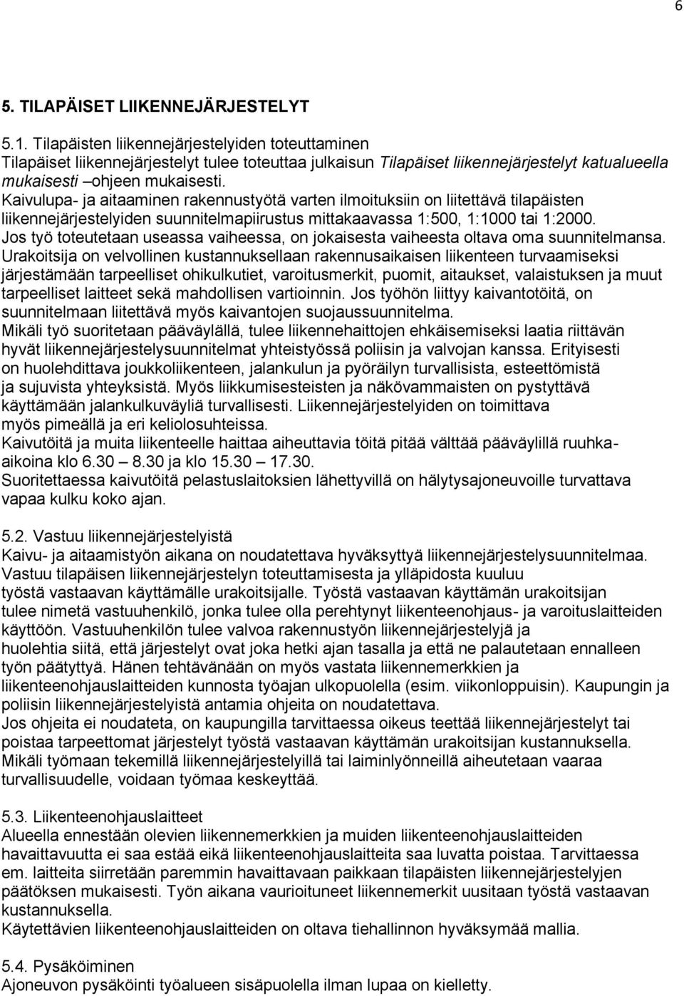 Kaivulupa- ja aitaaminen rakennustyötä varten ilmoituksiin on liitettävä tilapäisten liikennejärjestelyiden suunnitelmapiirustus mittakaavassa 1:500, 1:1000 tai 1:2000.