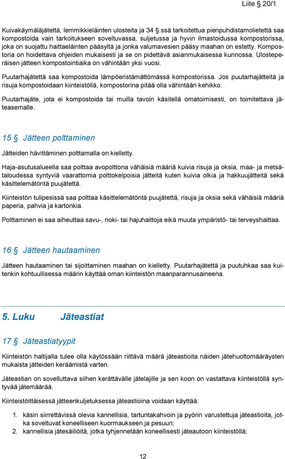 Ulosteperäisen jätteen kompostointiaika on vähintään yksi vuosi. Puutarhajätettä saa kompostoida lämpöeristämättömässä kompostorissa.