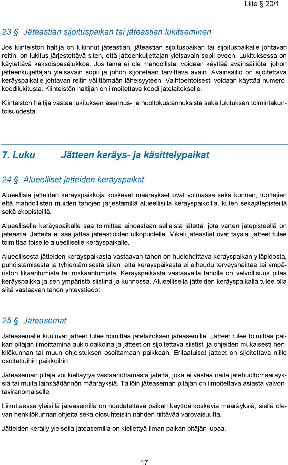 Jos tämä ei ole mahdollista, voidaan käyttää avainsäiliötä, johon jätteenkuljettajan yleisavain sopii ja johon sijoitetaan tarvittava avain.