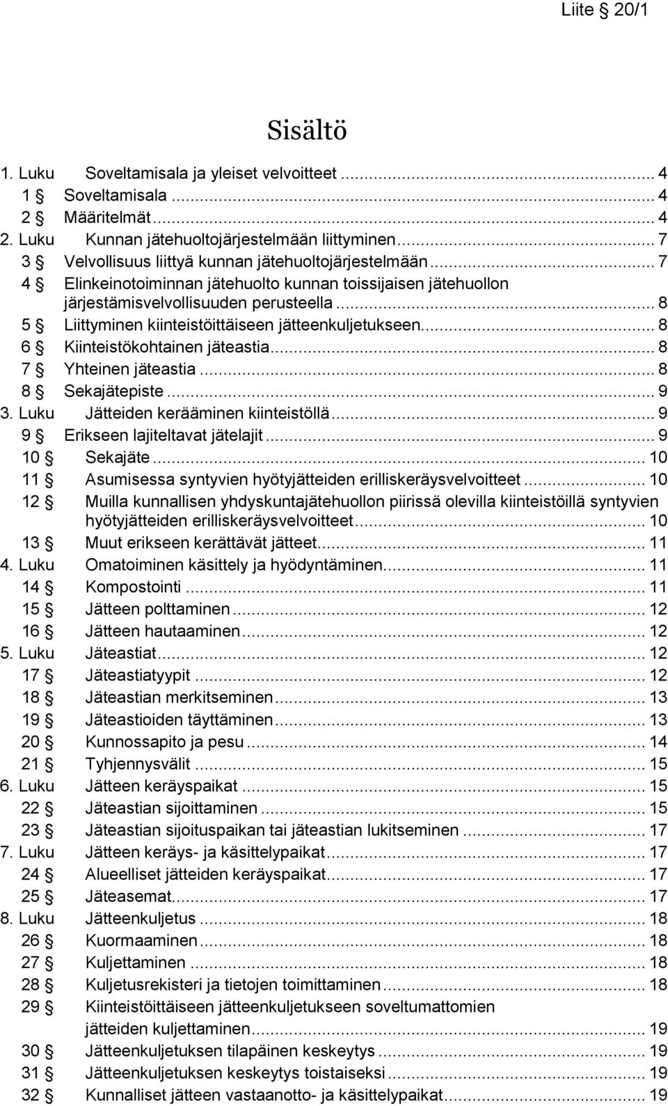 .. 8 5 Liittyminen kiinteistöittäiseen jätteenkuljetukseen... 8 6 Kiinteistökohtainen jäteastia... 8 7 Yhteinen jäteastia... 8 8 Sekajätepiste... 9 3. Luku Jätteiden kerääminen kiinteistöllä.