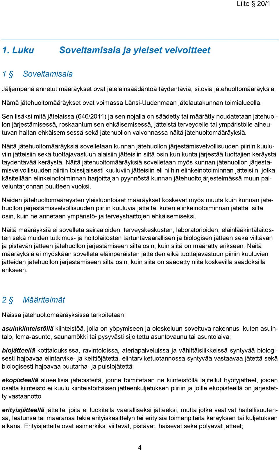 Sen lisäksi mitä jätelaissa (646/2011) ja sen nojalla on säädetty tai määrätty noudatetaan jätehuollon järjestämisessä, roskaantumisen ehkäisemisessä, jätteistä terveydelle tai ympäristölle