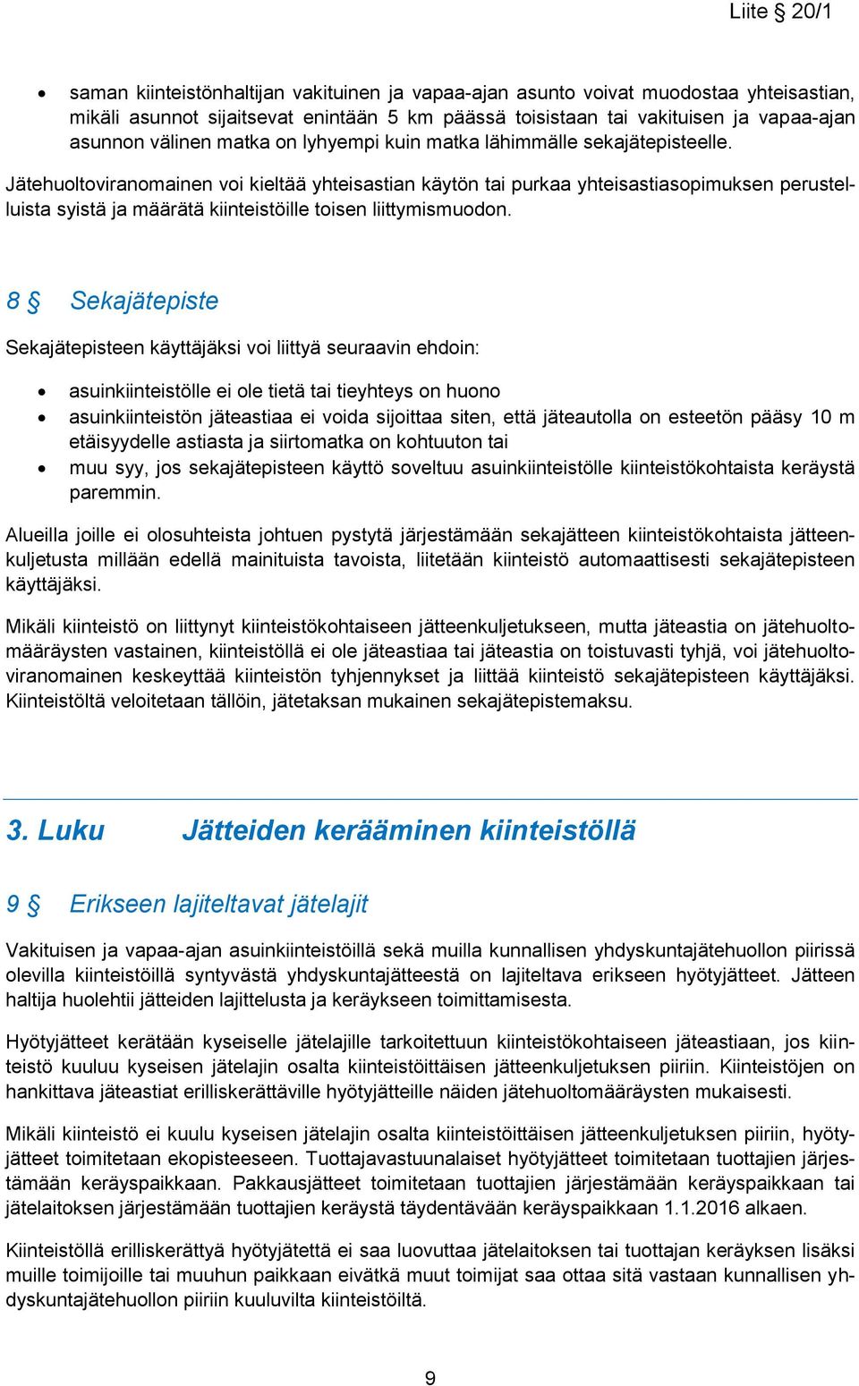 Jätehuoltoviranomainen voi kieltää yhteisastian käytön tai purkaa yhteisastiasopimuksen perustelluista syistä ja määrätä kiinteistöille toisen liittymismuodon.