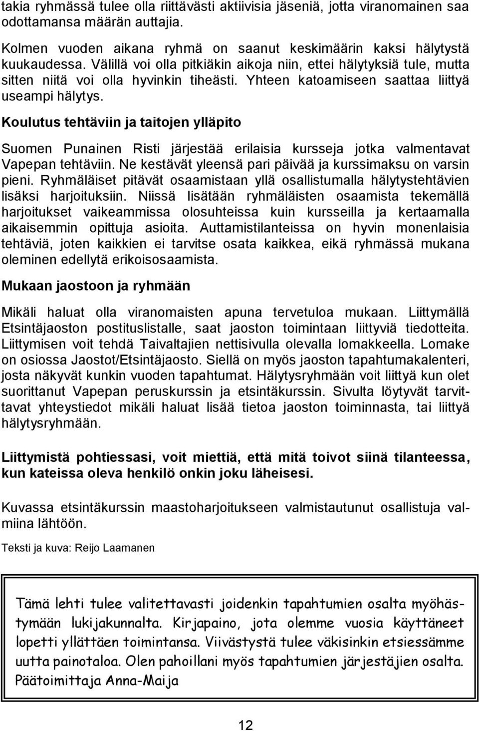 Koulutus tehtäviin ja taitojen ylläpito Suomen Punainen Risti järjestää erilaisia kursseja jotka valmentavat Vapepan tehtäviin. Ne kestävät yleensä pari päivää ja kurssimaksu on varsin pieni.