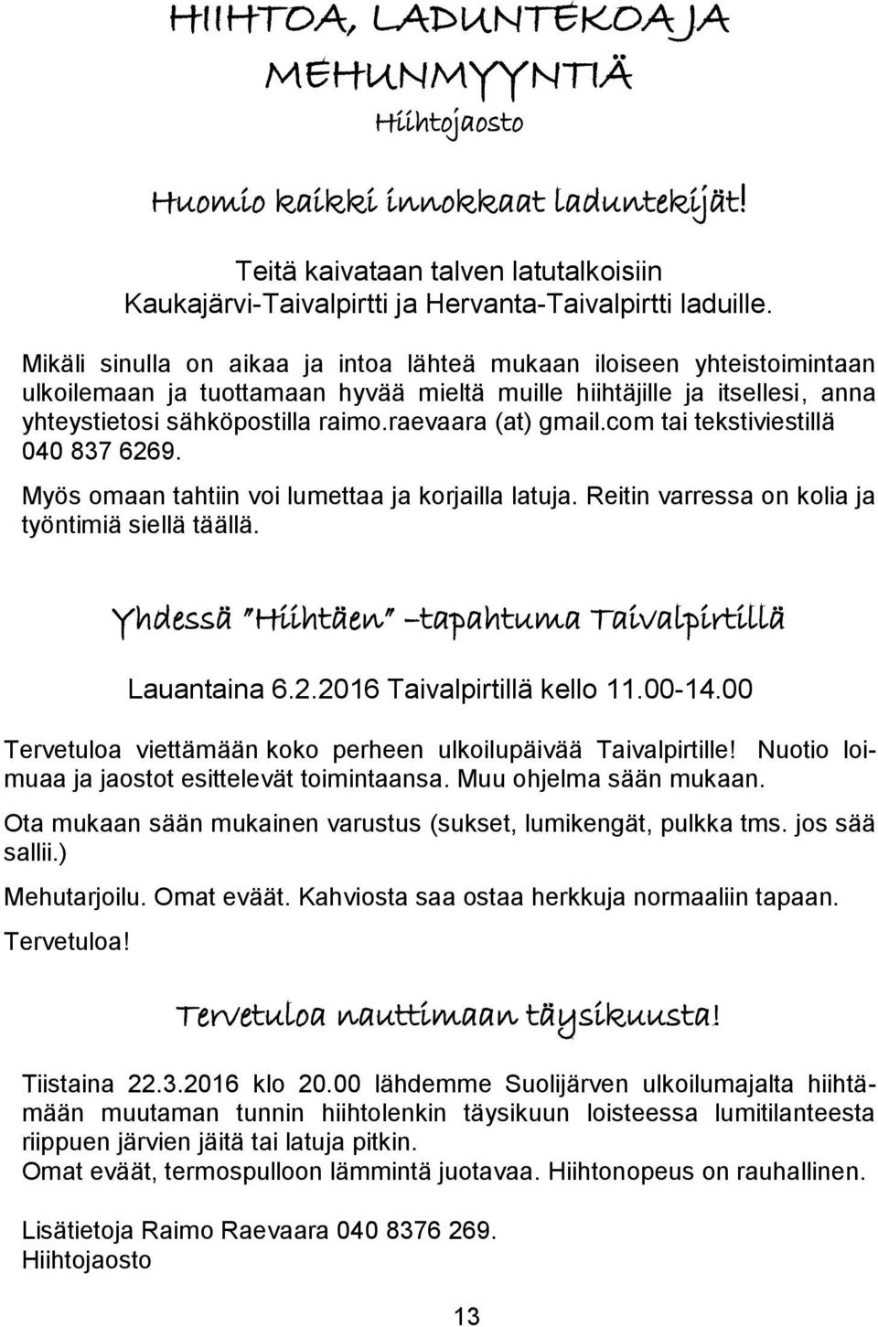 raevaara (at) gmail.com tai tekstiviestillä 040 837 6269. Myös omaan tahtiin voi lumettaa ja korjailla latuja. Reitin varressa on kolia ja työntimiä siellä täällä.