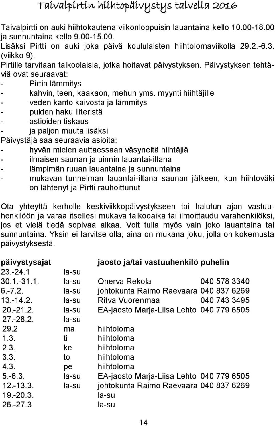 myynti hiihtäjille - veden kanto kaivosta ja lämmitys - puiden haku liiteristä - astioiden tiskaus - ja paljon muuta lisäksi Päivystäjä saa seuraavia asioita: - hyvän mielen auttaessaan väsyneitä