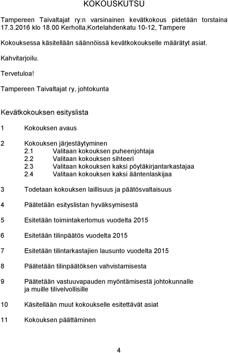 Tampereen Taivaltajat ry, johtokunta Kevätkokouksen esityslista 1 Kokouksen avaus 2 Kokouksen järjestäytyminen 2.1 Valitaan kokouksen puheenjohtaja 2.2 Valitaan kokouksen sihteeri 2.